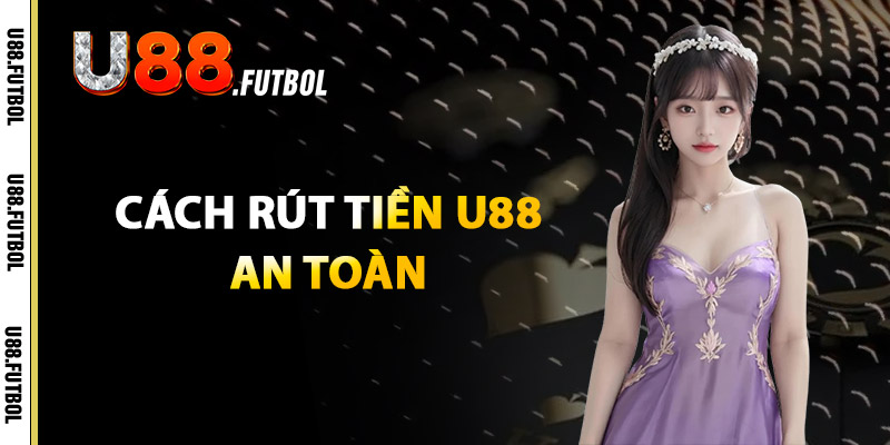 Cách Rút Tiền U88 An Toàn